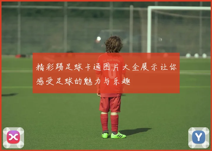 精彩踢足球卡通图片大全展示让你感受足球的魅力与乐趣